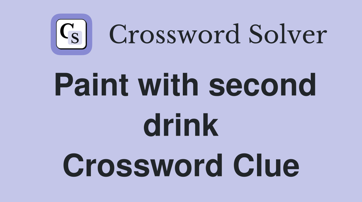 Paint with second drink Crossword Clue