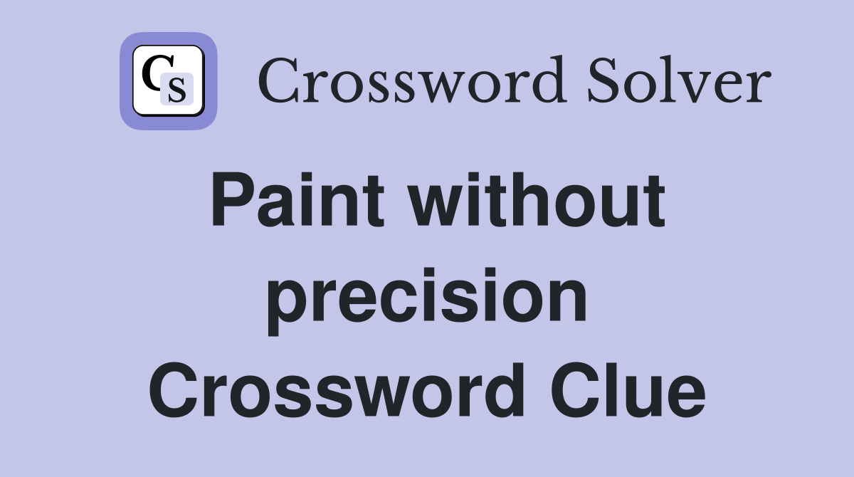 Paint without precision Crossword Clue