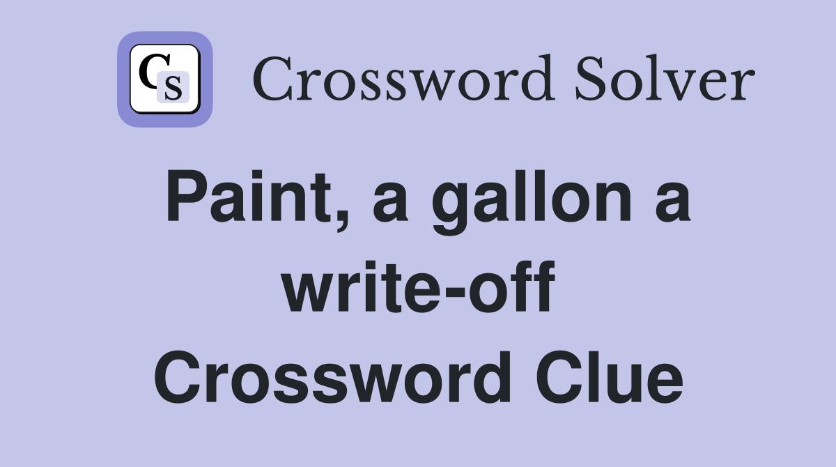 Paint, a gallon a write-off Crossword Clue