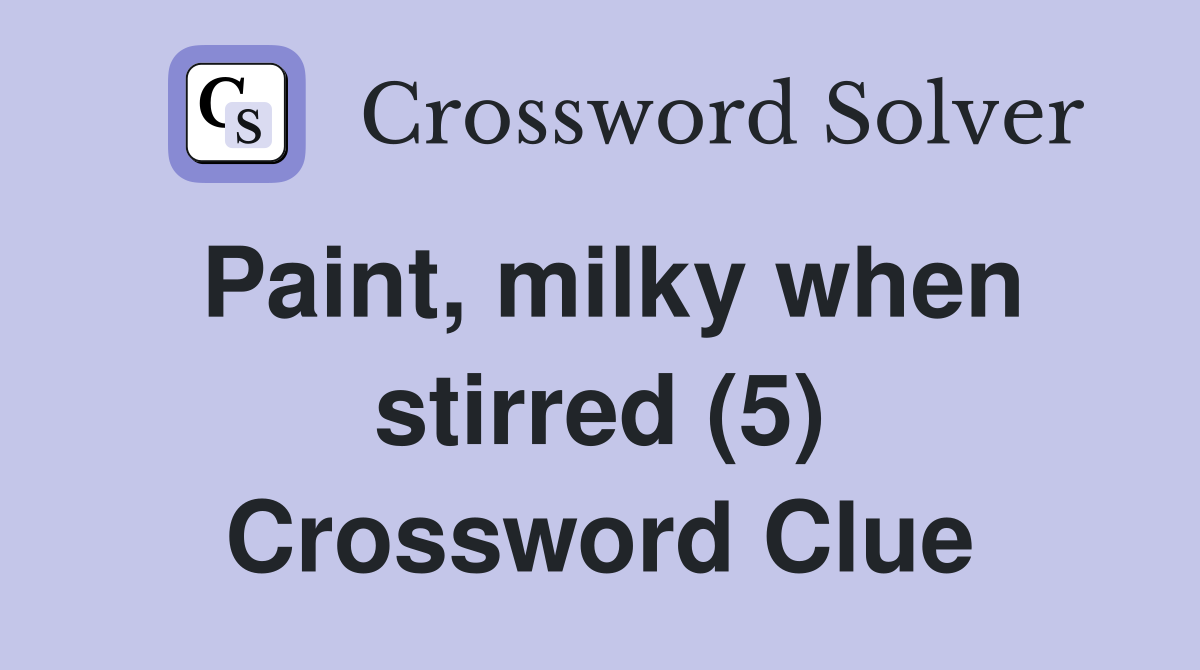Paint, milky when stirred (5) Crossword Clue