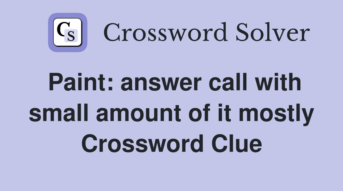 Paint: answer call with small amount of it mostly Crossword Clue