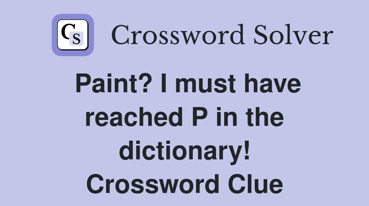 Paint? I must have reached P in the dictionary! Crossword Clue