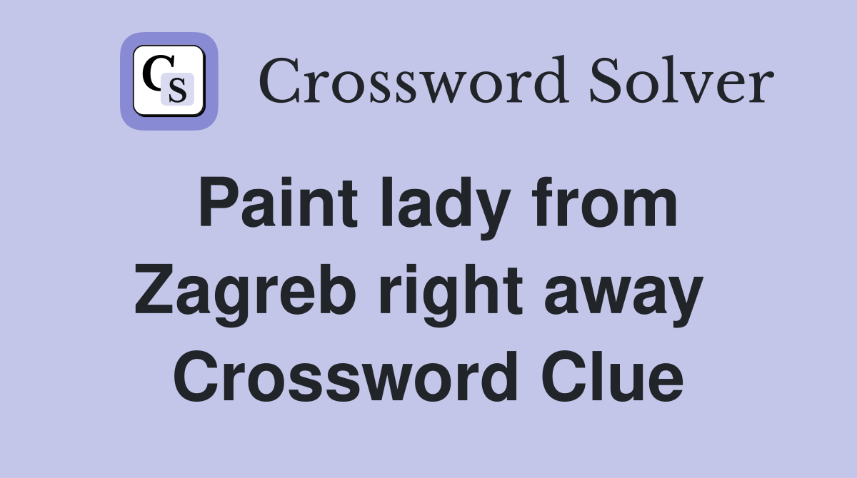 Paint lady from Zagreb right away  Crossword Clue