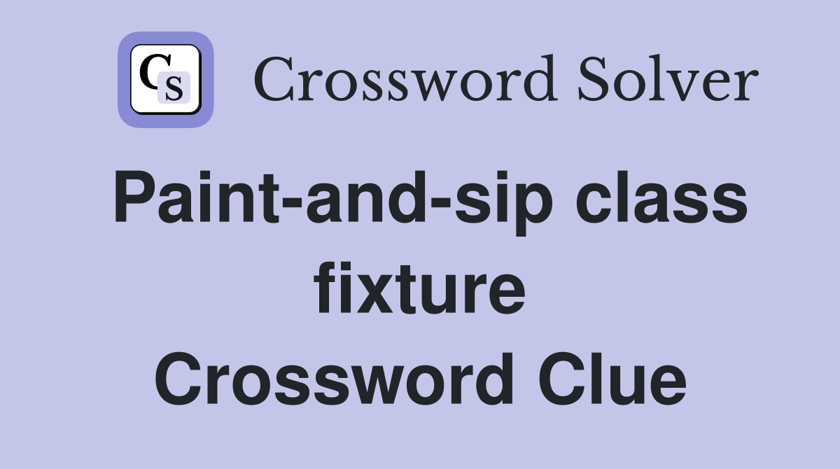 Paint-and-sip class fixture Crossword Clue