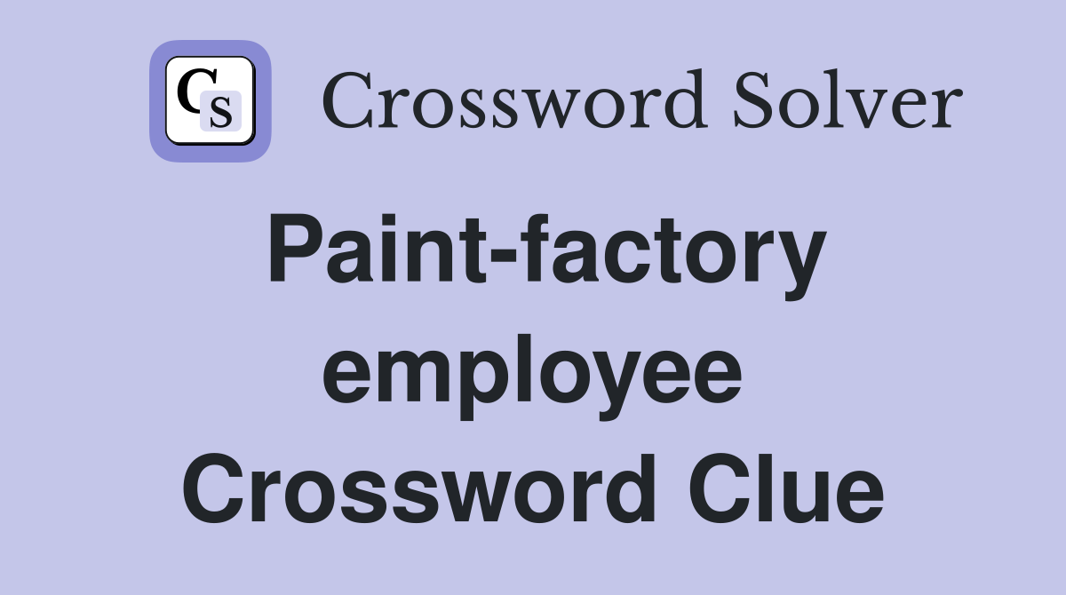 Paint-factory employee Crossword Clue