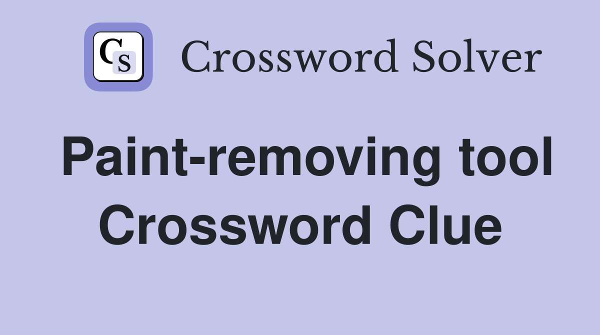 Paint-removing tool Crossword Clue