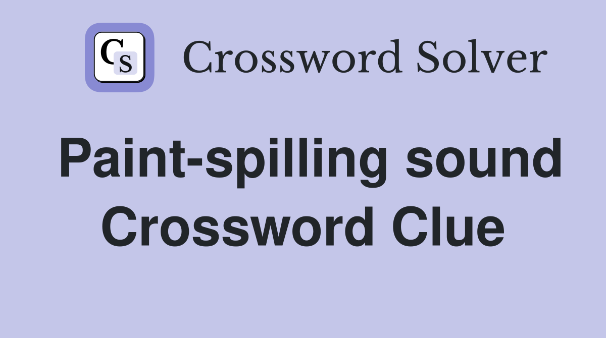 Paint-spilling sound Crossword Clue