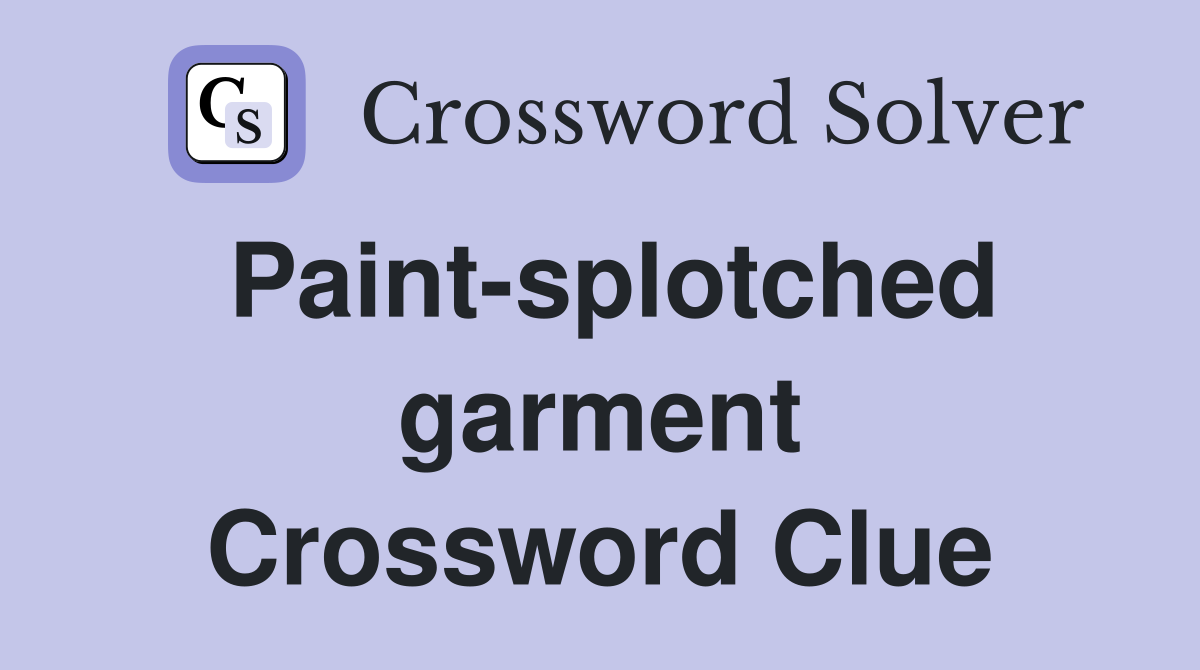 Paint-splotched garment Crossword Clue