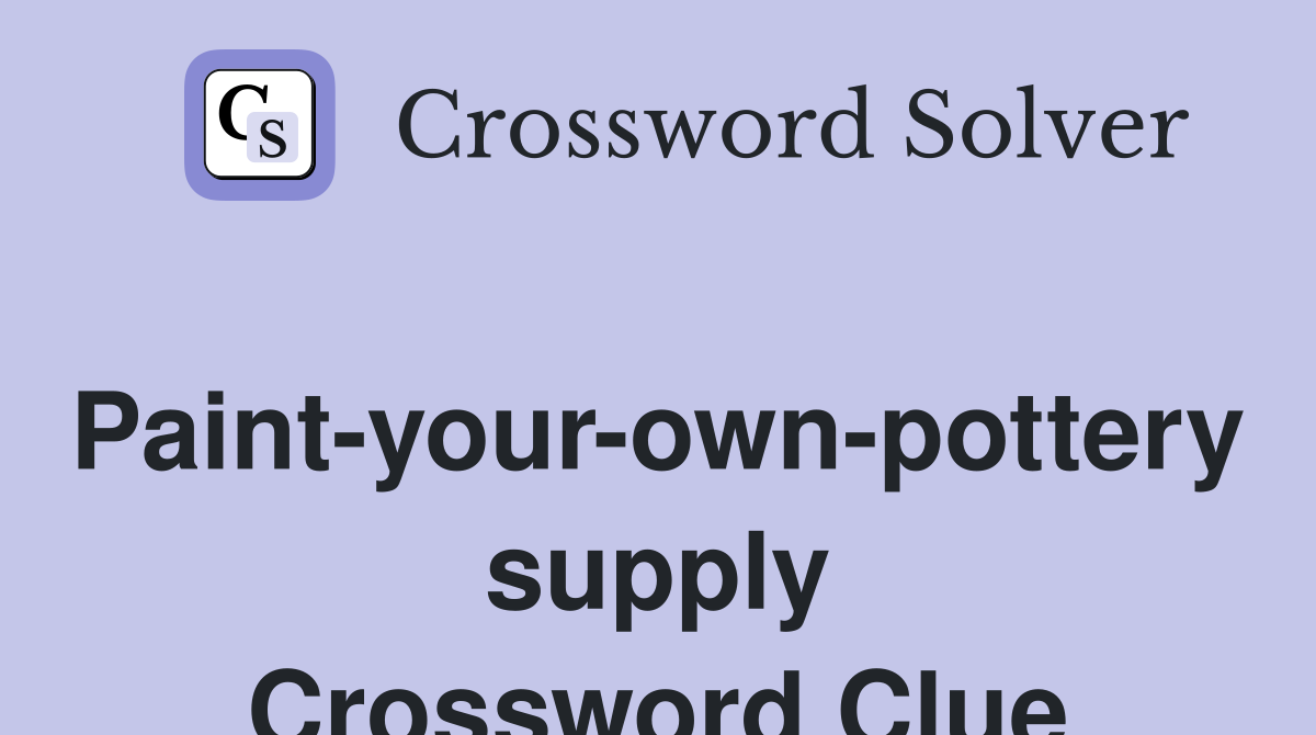 Paint-your-own-pottery supply Crossword Clue
