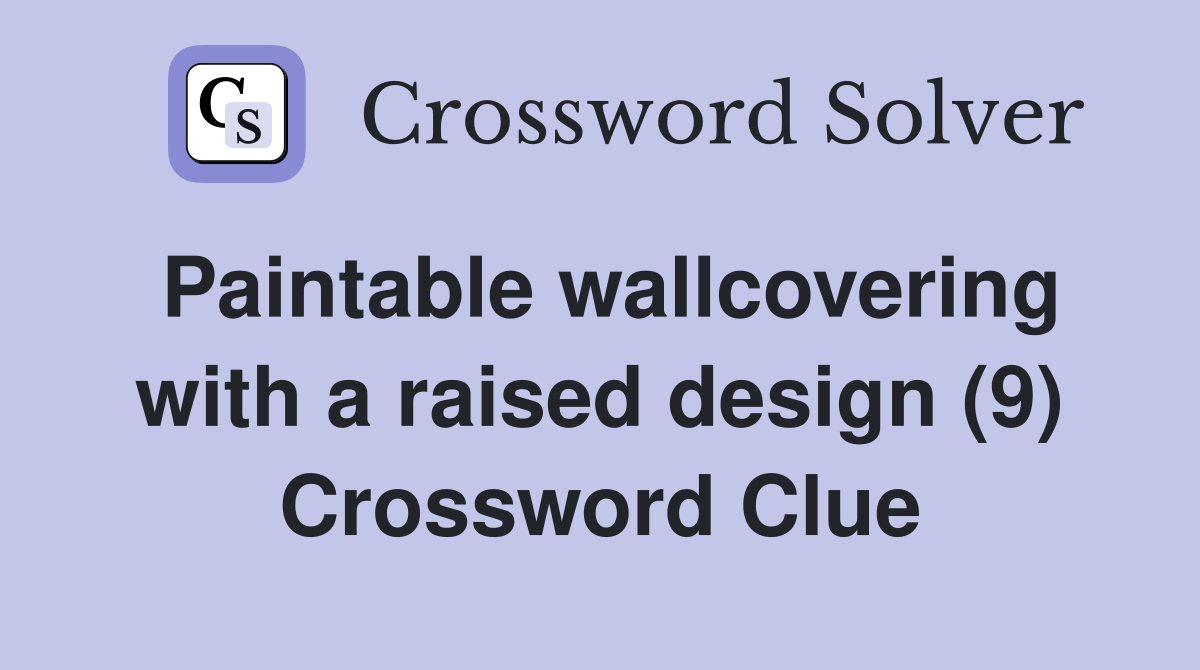 Paintable wallcovering with a raised design (9) Crossword Clue
