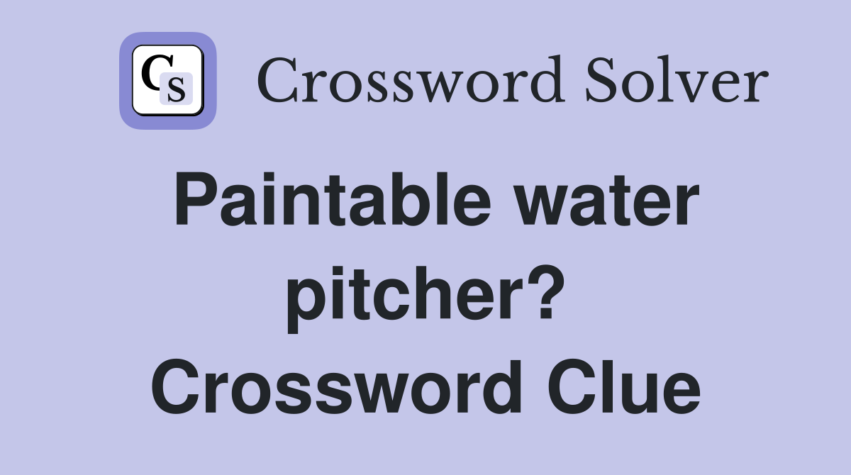 Paintable water pitcher? Crossword Clue