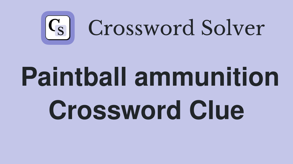 Paintball ammunition Crossword Clue