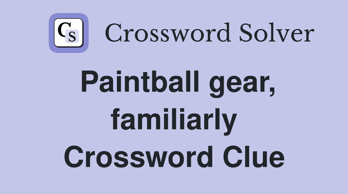 Paintball gear, familiarly Crossword Clue