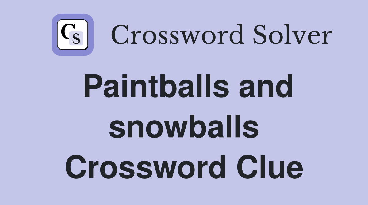 Paintballs and snowballs Crossword Clue