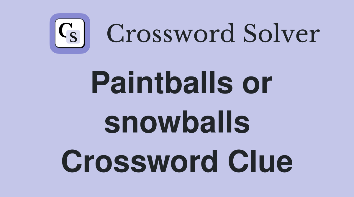 Paintballs or snowballs Crossword Clue