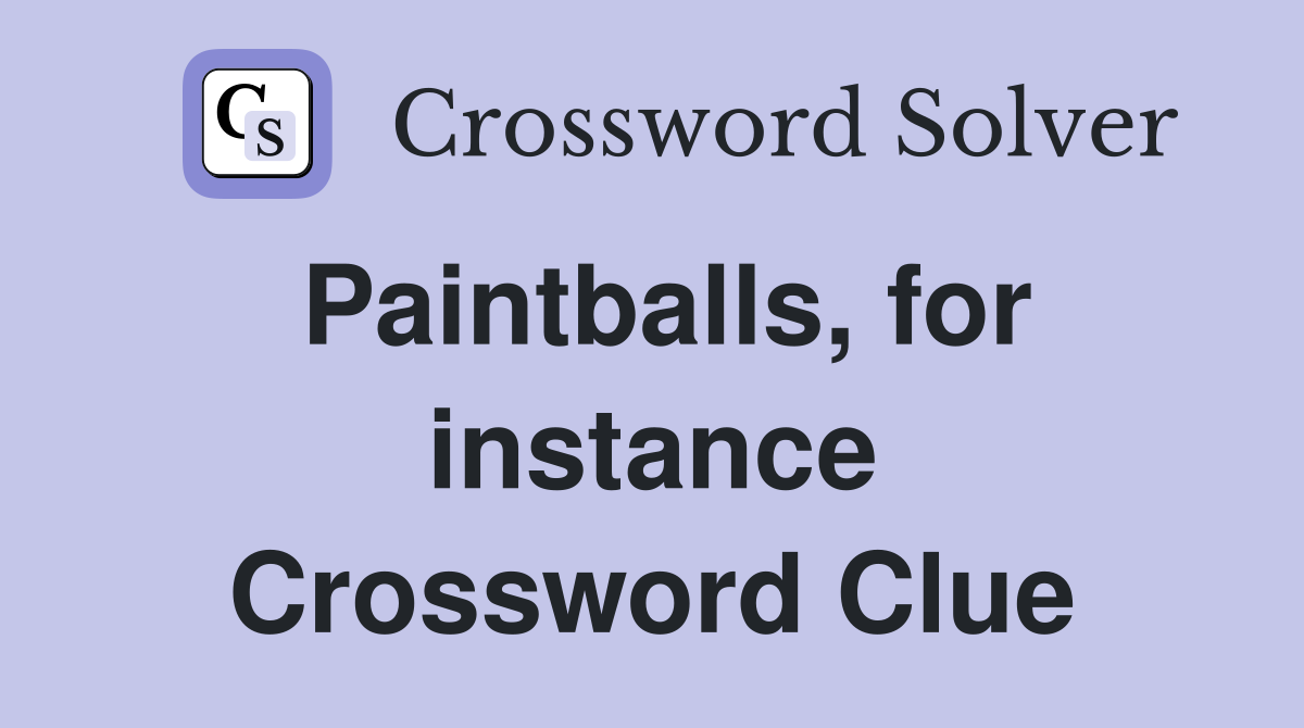 Paintballs, for instance Crossword Clue