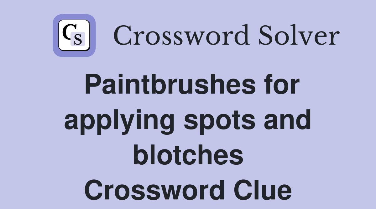 Paintbrushes for applying spots and blotches Crossword Clue