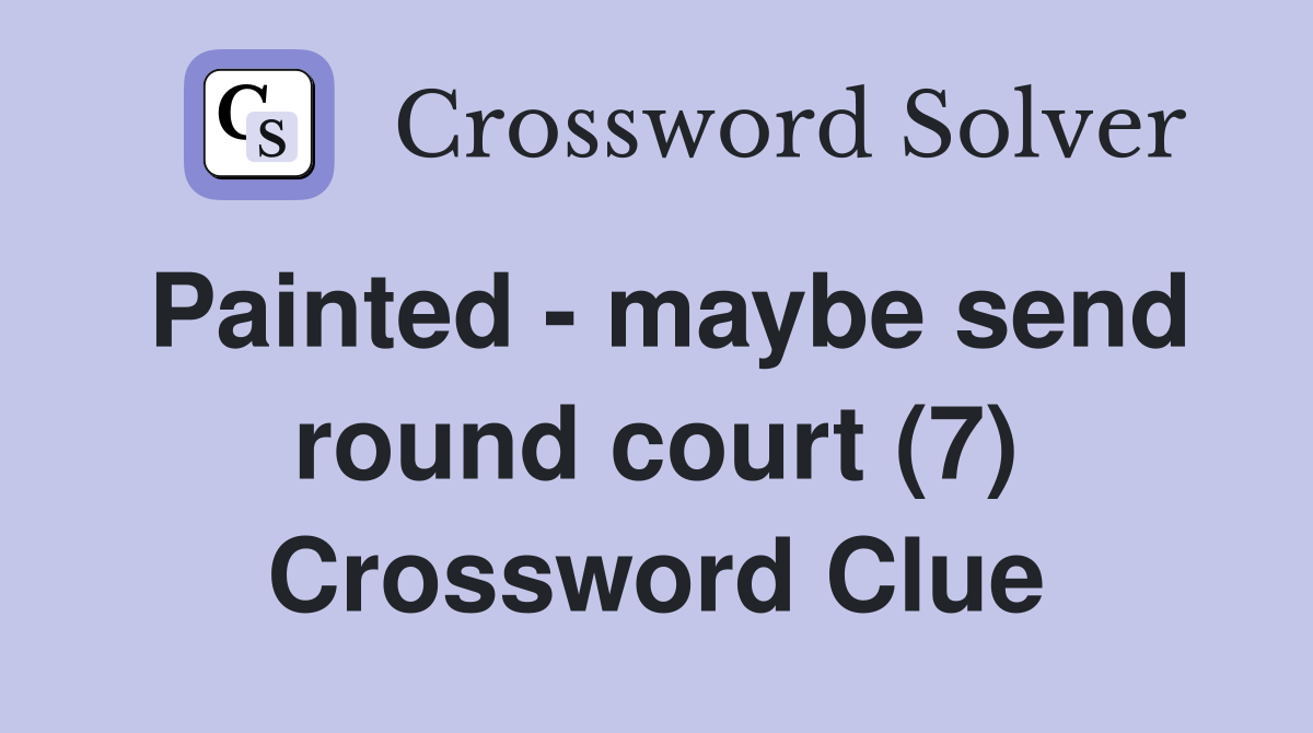 Painted - maybe send round court (7) Crossword Clue