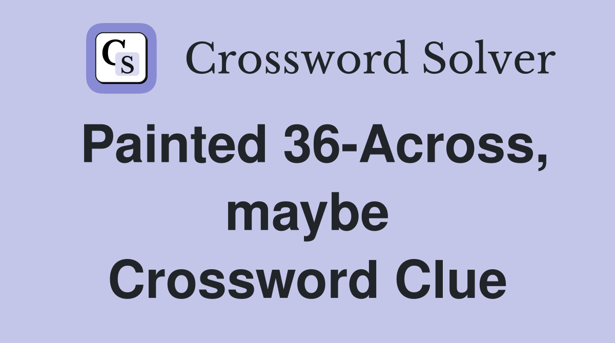 Painted 36-Across, maybe Crossword Clue