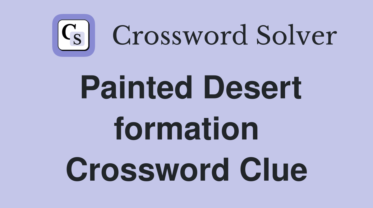 Painted Desert formation Crossword Clue