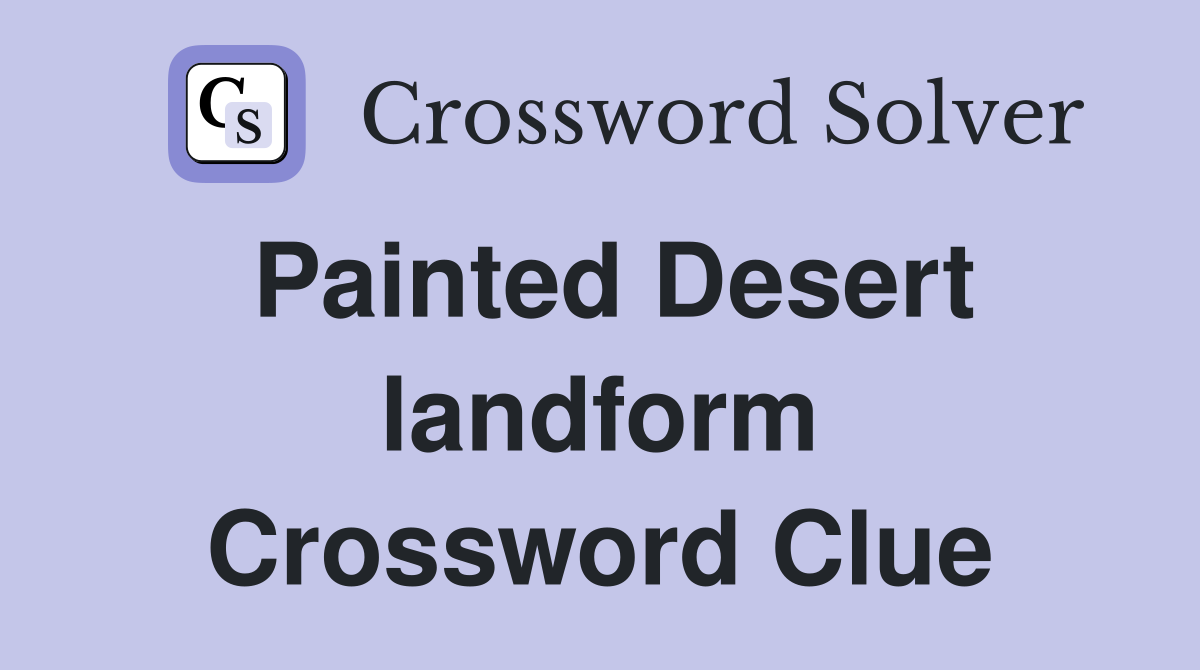Painted Desert landform Crossword Clue