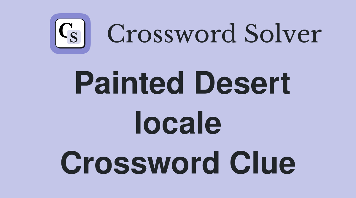 Painted Desert locale Crossword Clue