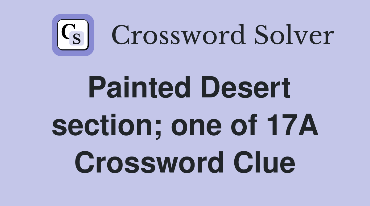 Painted Desert section; one of 17A Crossword Clue