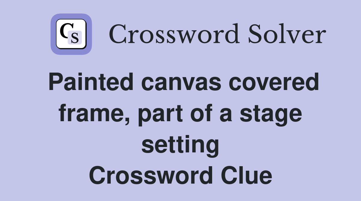 Painted canvas covered frame, part of a stage setting Crossword Clue