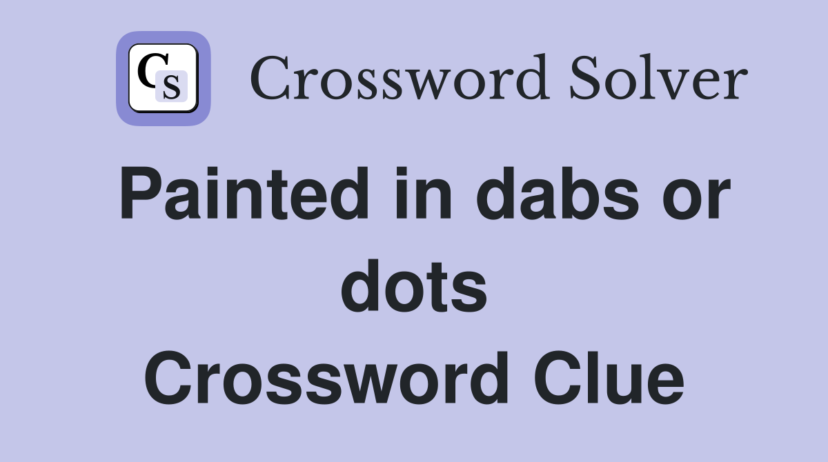 Painted in dabs or dots Crossword Clue