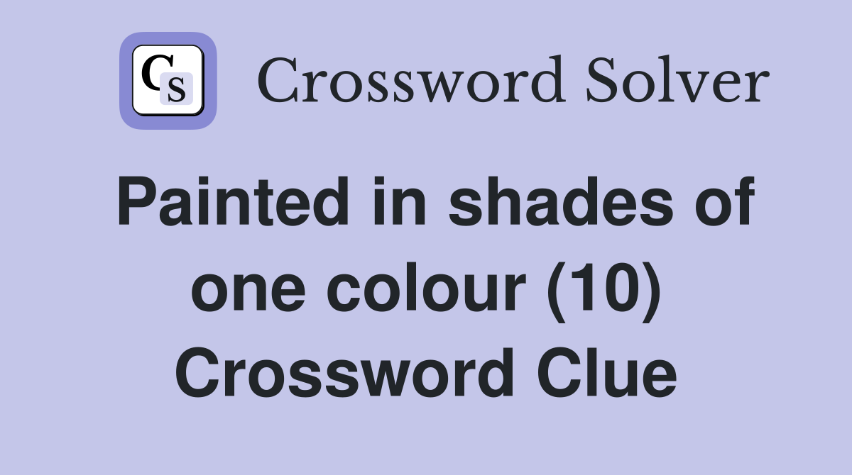 Painted in shades of one colour (10) Crossword Clue