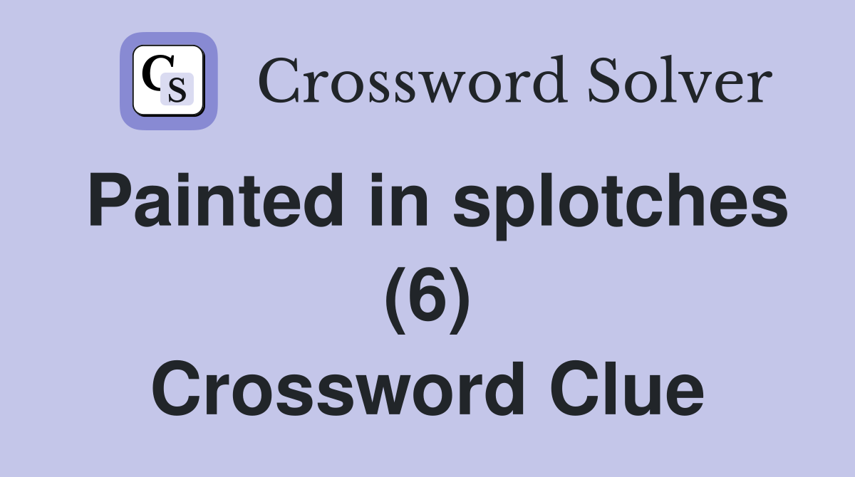 Painted in splotches (6) Crossword Clue