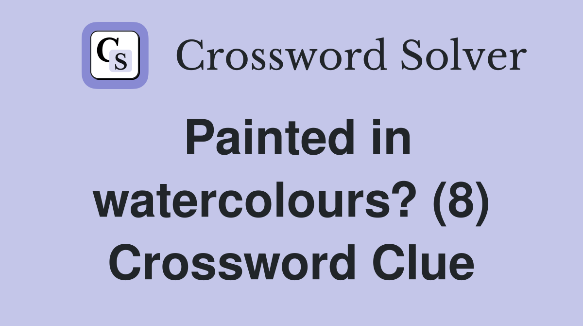 Painted in watercolours? (8) Crossword Clue