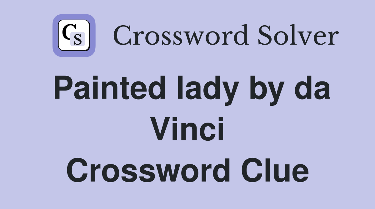 Painted lady by da Vinci Crossword Clue
