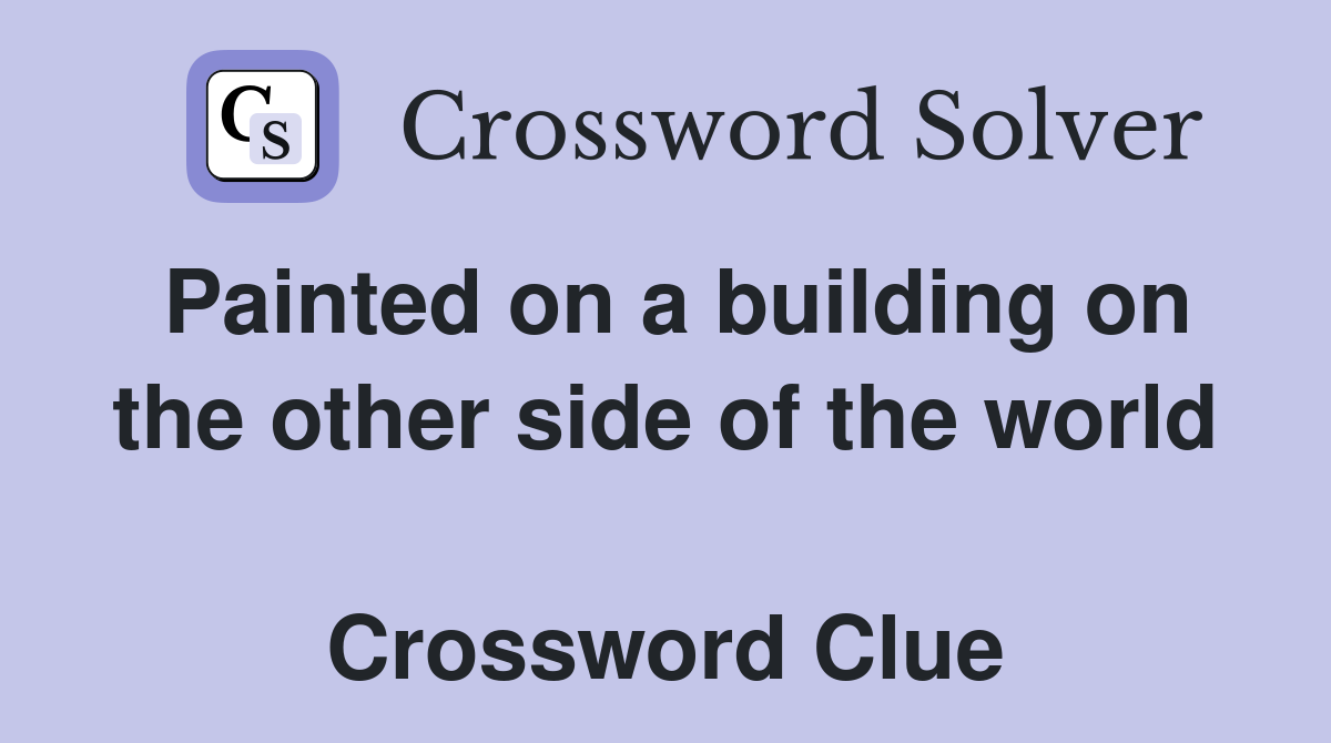 Painted on a building on the other side of the world  Crossword Clue