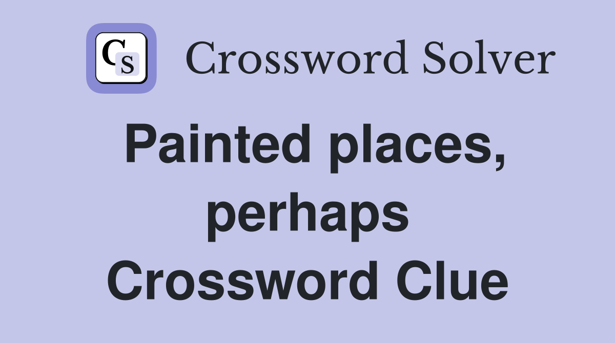 Painted places, perhaps Crossword Clue