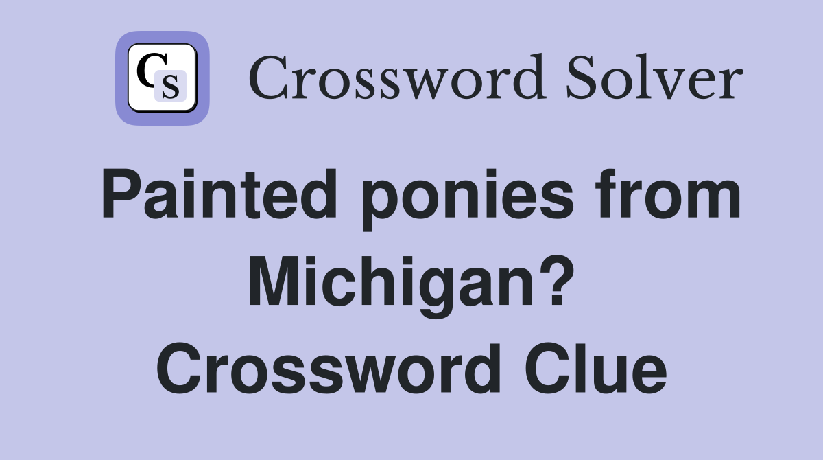 Painted ponies from Michigan? Crossword Clue