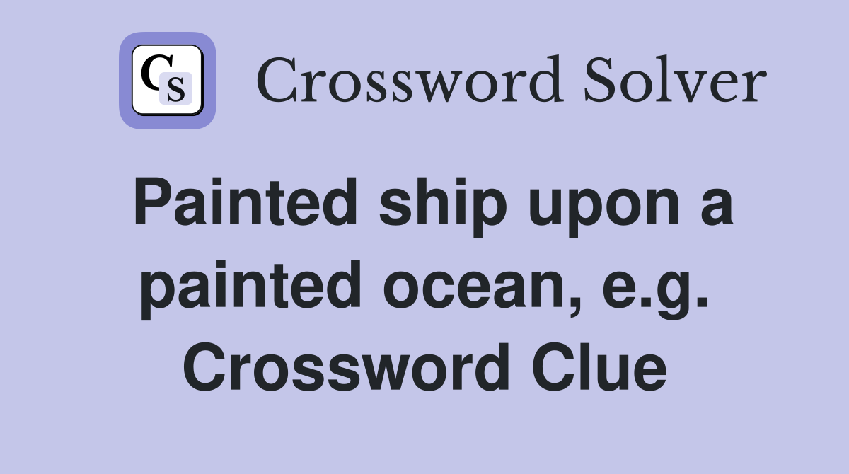 Painted ship upon a painted ocean, e.g. Crossword Clue
