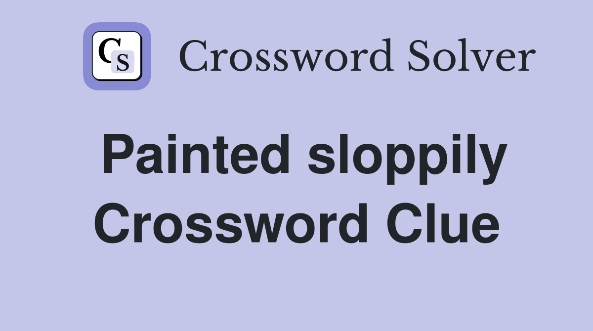 Painted sloppily Crossword Clue
