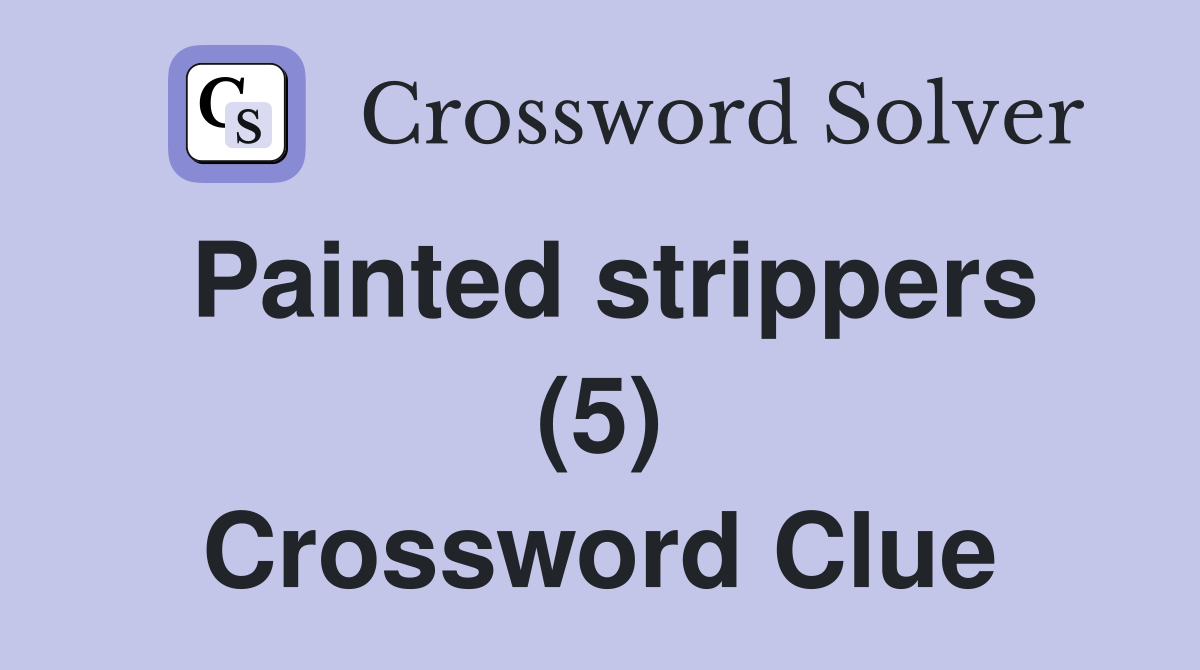 Painted strippers (5) Crossword Clue