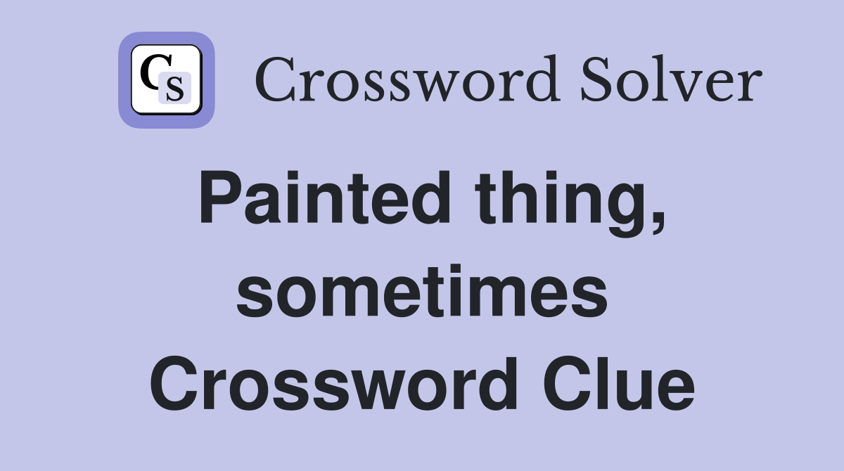 Painted thing, sometimes Crossword Clue