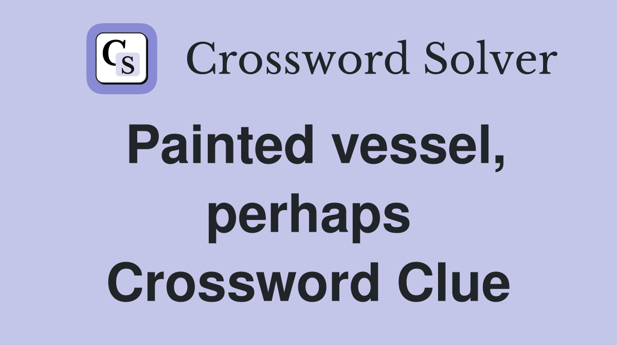 Painted vessel, perhaps Crossword Clue