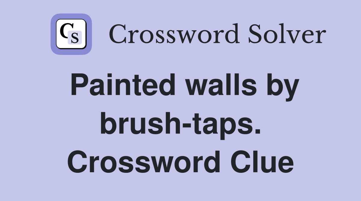 Painted walls by brush-taps. Crossword Clue