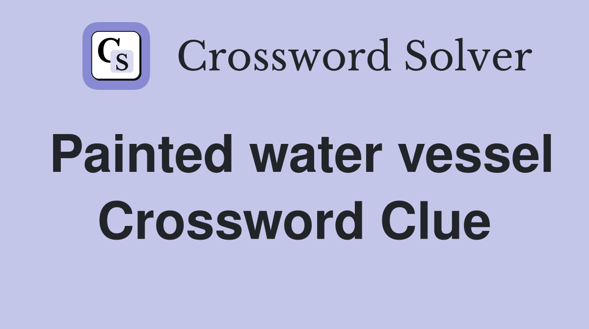 Painted water vessel Crossword Clue