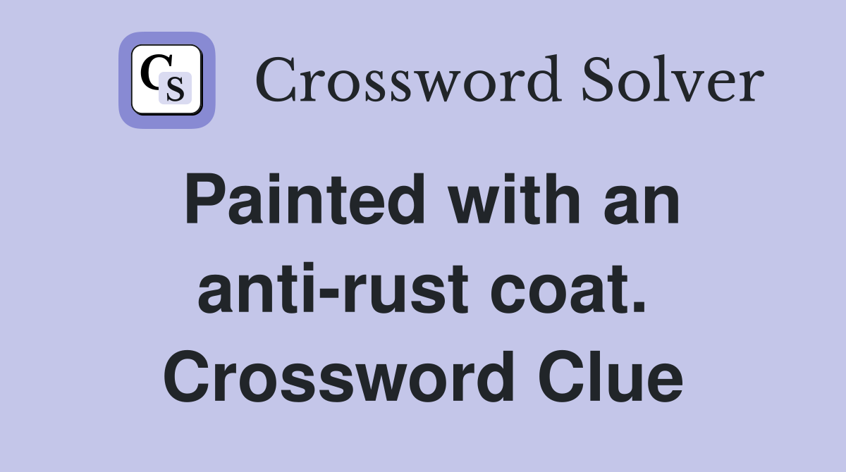 Painted with an anti-rust coat. Crossword Clue