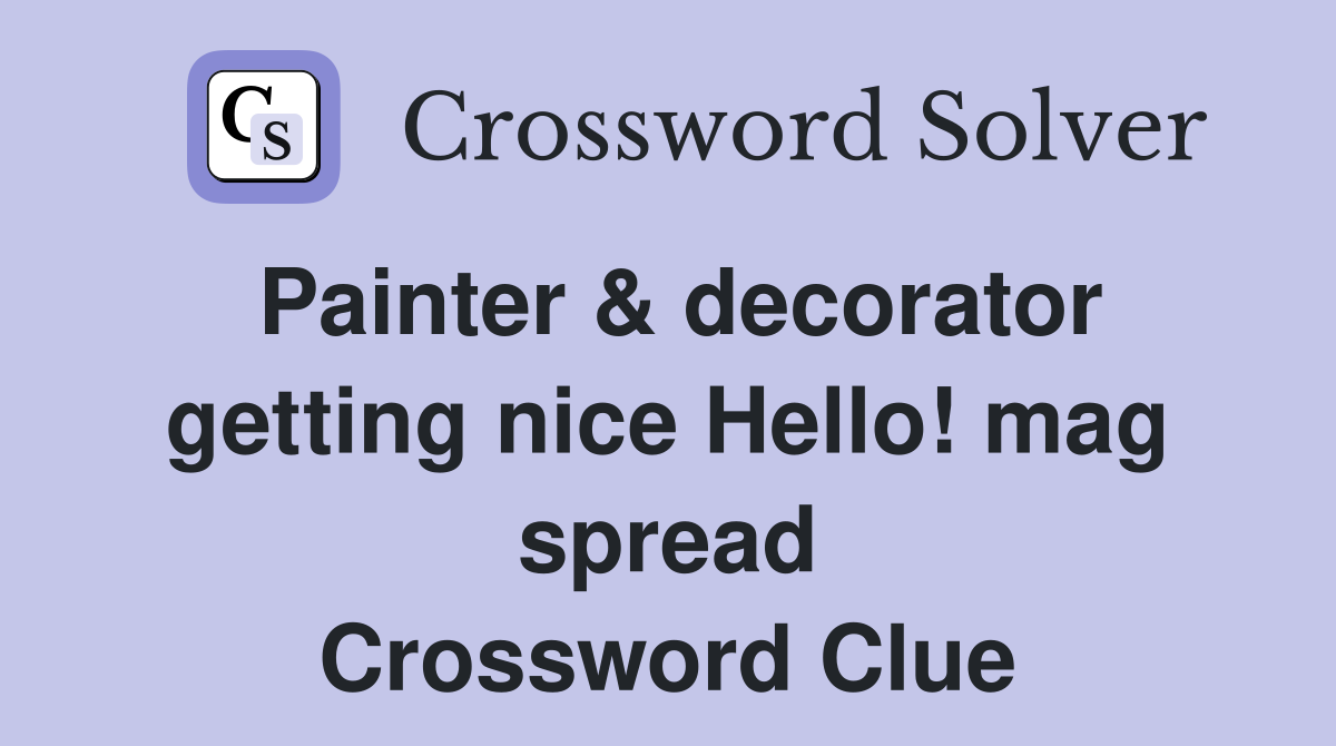 Painter & decorator getting nice Hello! mag spread Crossword Clue