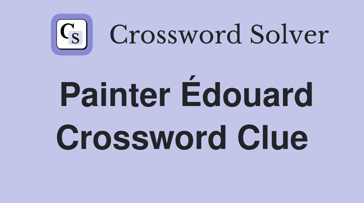 Painter Édouard Crossword Clue