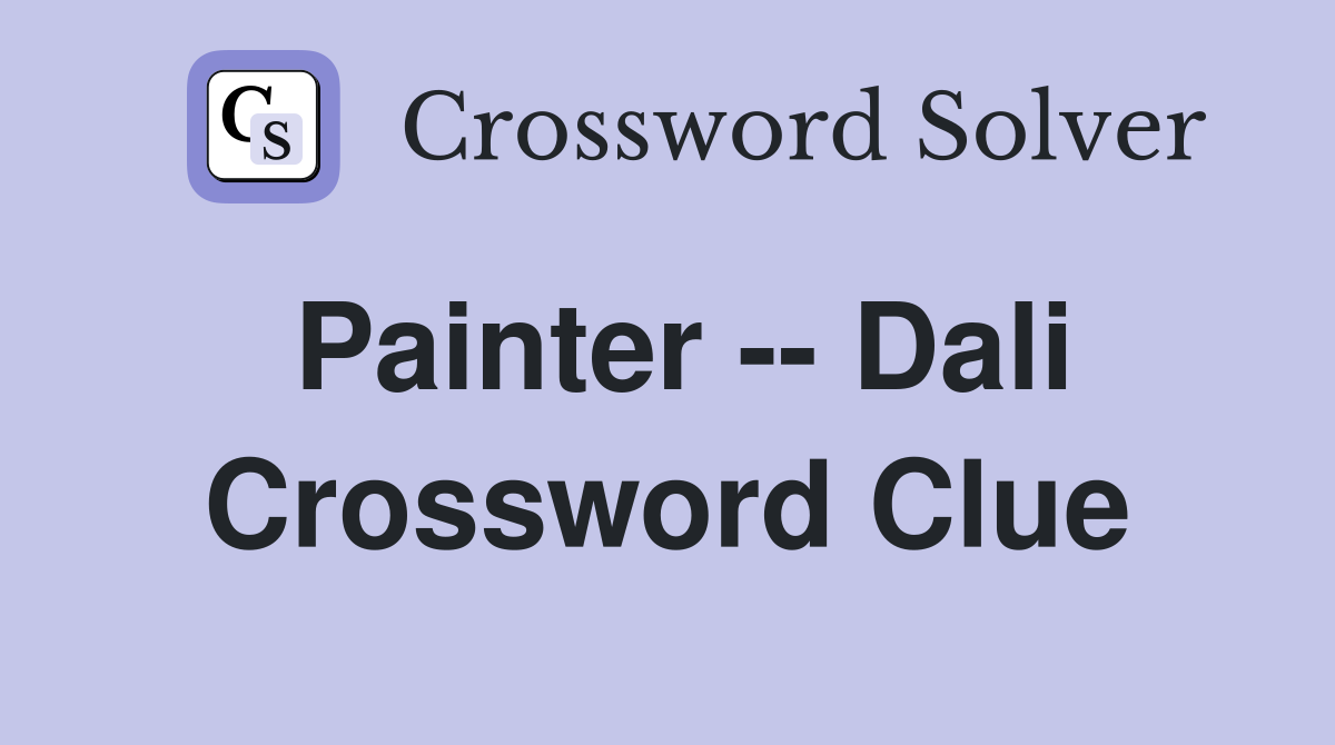 Painter -- Dali Crossword Clue