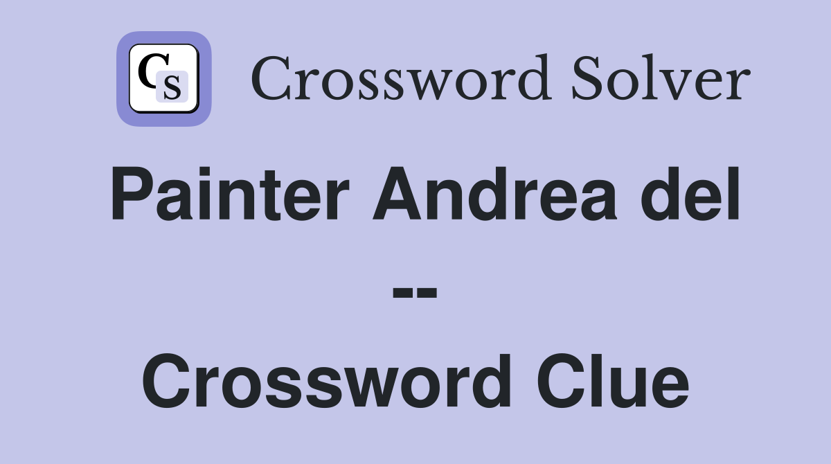 Painter Andrea del -- Crossword Clue