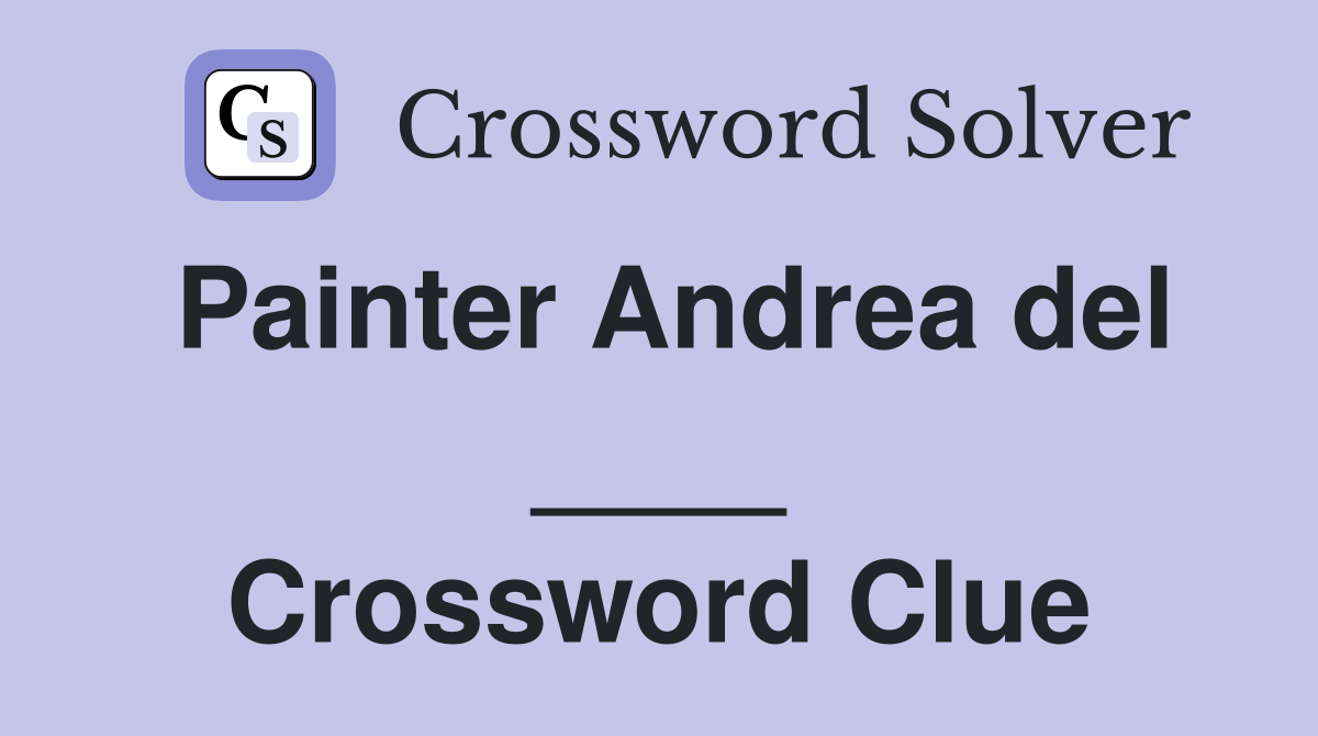 Painter Andrea del ____ Crossword Clue