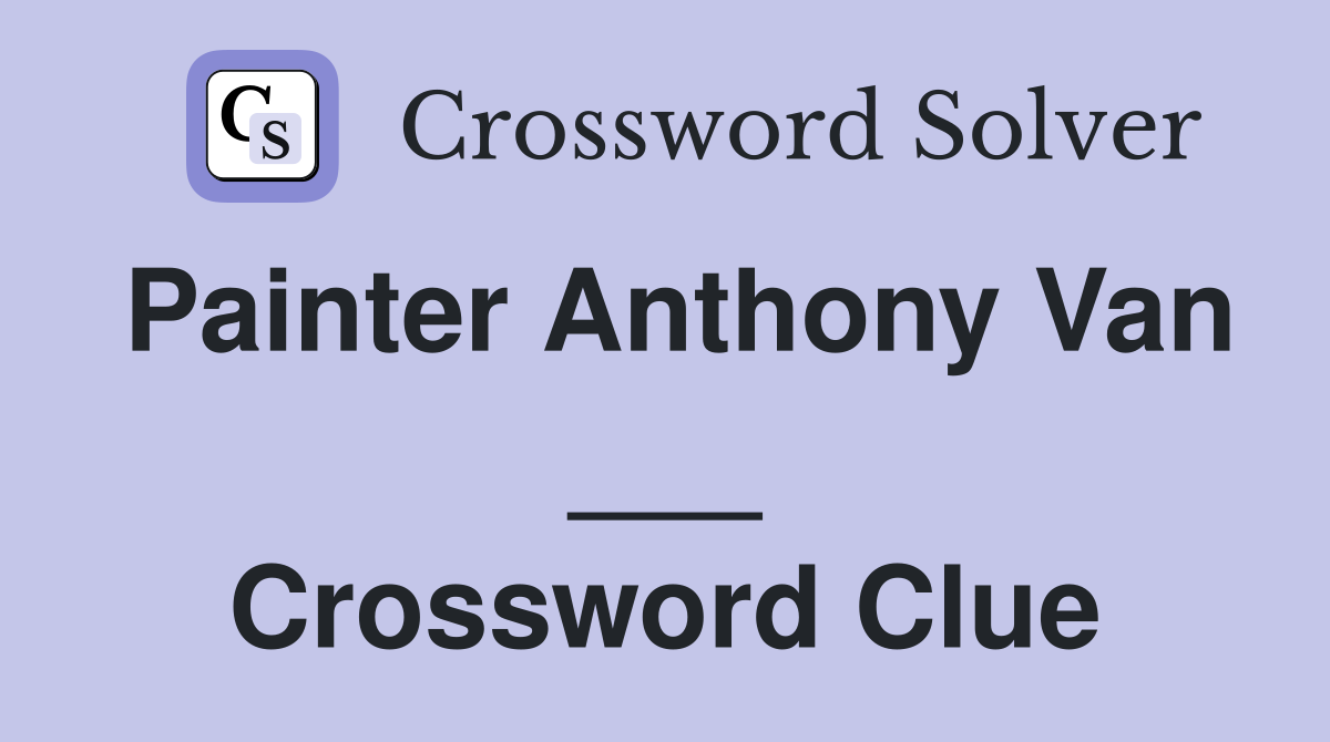 Painter Anthony Van ___ Crossword Clue